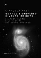 Quando l'universo diventò infinito. Shapley, Curtis e la nascita del cosmo moderno di Gianluca Masi edito da Castelvecchi