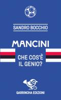Mancini. Che cos'è il genio? di Sandro Bocchio edito da Garrincha Edizioni