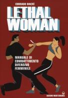 Lethal woman. Manuale di combattimento difensivo femminile. Come mettere K.O. un agressore in pochi secondi di Corrado Macrì edito da Edizioni Mediterranee
