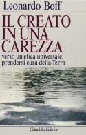 Il creato in una carezza. Verso un'etica universale: prendersi cura della terra di Leonardo Boff edito da Cittadella