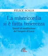 La misericordia si è fatta tenerezza. Spunti di meditazione dal Vangelo di Luca di Felice Scalia edito da Paoline Editoriale Libri