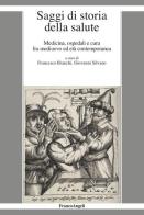 Saggi di storia della salute. Medicina, ospedali e cura fra medioevo ed età contemporanea edito da Franco Angeli