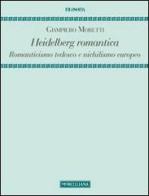 Heidelberg romantica. Romanticismo tedesco e nichilismo europeo di Giampiero Moretti edito da Morcelliana