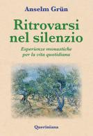 Ritrovarsi nel silenzio. Esperienze monastiche per la vita quotidiana di Anselm Grün edito da Queriniana