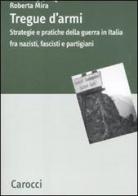 Tra violenze e patti. Aspetti della guerra fra nazisti, partigiani e fascisti in Italia di Roberta Mira edito da Carocci