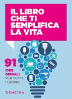 Il libro che ti semplifica la vita. 91 idee geniali per tutti i giorni di Letizia Cafasso, Sandro Russo edito da Demetra