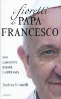 I fioretti di papa Francesco di Andrea Tornielli edito da Piemme