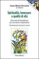 Spiritualità, benessere e qualità di vita. Percorsi di formazione per un nuovo umanesimo edito da Franco Angeli