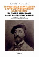 Ettore Ferrari Gran Maestro e artista fra Risorgimento e antifascismo. Un viaggio nelle carte del Grande Oriente d'Italia di Elisabetta Cicciola edito da Mimesis