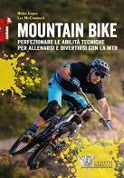 Mountain bike. Perfezionare le abilità tecniche per allenarsi e divertirsi con la MTB di Brian Lopes, Lee Mc Cormack edito da Calzetti Mariucci