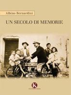 Un secolo di memorie di Albino Bernardini edito da Kimerik