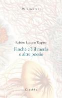 Finché c'è il merlo e altre poesie di Roberto Luciano Tàpparo edito da Carabba