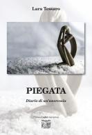Piegata. Diario di un'anoressia di Lara Tessaro edito da Montedit