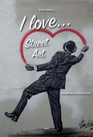 I love... street art. Dichiarazioni d'amore sui muri di Valeria Arnaldi edito da Ultra