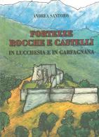 Fortezze, rocche e castelli in Lucchesia e Garfagnana di Andrea Santoro edito da Pacini Fazzi