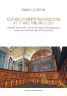 Claude d'Urfé's wainscoting as it was around 1557. From the «deep troubles» of a late 19th century artist-photographer to the recent achievement of a 3D reconstruct di Elena Bugini edito da Lubrina Bramani Editore