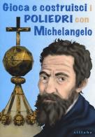 Gioca e costruisci i poliedri con Michelangelo di Vincenzo Vaccaro edito da Sillabe
