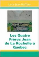 Les quatre frères Jean de La Rochelle à Québec di Luce Jean Haffner edito da Haffner