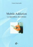 Mobile addiction. La dipendenza da cellulare di Cesare Guerreschi edito da Guerreschi Cesare