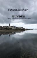 MUNDUS. La fragile consistenza delle passioni di Sandra Baschieri edito da ilmiolibro self publishing