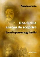 Una Sicilia ancora da scoprire. Eventi e personaggi inediti di Angelo Amato edito da Libridine