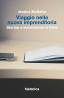 Viaggio nella nuova imprenditoria. Startup e innovazione in Italia di Jessica Malfatto edito da Historica Edizioni