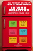 In vino felicitas. Manifesto per una vita larga (e felice) di Andrea Casadio, Alberto Grandi edito da Wingsbert House