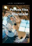 Per una vita marziale di Luigi Clemente edito da Youcanprint