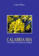 Calabria mia. Una terra e un mare da scoprire di Lina Oliva edito da Youcanprint