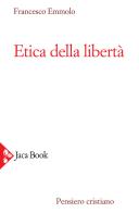 Etica della libertà di Francesco Emmolo edito da Jaca Book