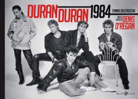 Duran Duran 1984. L'anno dell'ascesa. Ediz. illustrata di O'Regan edito da Rizzoli Lizard