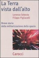 La Terra vista dal'alto. Breve storia della militarizzazione dello spazio di Lorenza Sebesta, Filippo Pigliacelli edito da Carocci