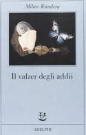 Il valzer degli addii di Milan Kundera edito da Adelphi