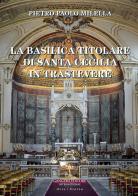 La Basilica titolare di Santa Cecilia in Trastevere di Pietro Paolo Milella edito da Gangemi Editore