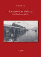 Il treno visita Venezia tra calli, rii e campielli... di Paolino Fabris edito da CLEUP