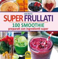 Super frullati. 10 smoothie preparati con ingredienti super di Julie Morris edito da Macro Edizioni