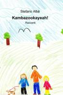 Kambazookayeah! di Stefano Albè edito da ilmiolibro self publishing