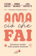 Ama ciò che fai. Diventare artefici della propria esistenza di Stefano Bartoli, Simona Milanese, Lara Ventisette edito da San Paolo Edizioni