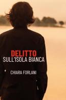 Delitto sull'Isola Bianca di Chiara Forlani edito da Youcanprint