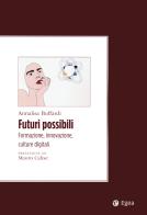 Futuri possibili. Formazione, innovazione, culture digitali di Annalisa Buffardi edito da EGEA