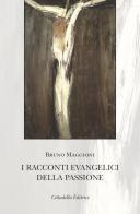 I racconti evangelici della passione di Bruno Maggioni edito da Cittadella