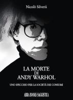 La morte di Andy Warhol. Uno specchio per la società dei consumi di Nicolò Silverii edito da Abrabooks