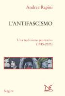 L'antifascismo. Una tradizione generativa (1945-2025) di Andrea Rapini edito da Donzelli