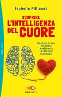 Scoprire l'intelligenza del cuore. Conosci le tue emozioni e affronta la vita con successo di Isabelle Filliozat edito da Piemme