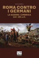 Roma contro i germani. La guerra cimbrica 113-101 a.C. di Natale Barca edito da LEG Edizioni
