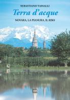 Terra d'acque. Novara, la pianura, il riso di Sebastiano Vassalli edito da Interlinea