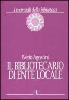 Il bibliotecario di ente locale di Nerio Agostini edito da Editrice Bibliografica