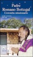 Padre Romano Bottegal. L'eremita missionario di Maria A. Tescari edito da Velar