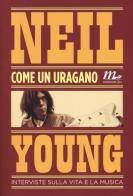 Come un uragano. Interviste sulla vita e la musica di Neil Young edito da Minimum Fax