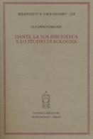 Dante, la sua biblioteca e lo studio di Bologna di Luciano Gargan edito da Antenore
